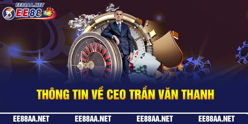 Tìm hiểu thông tin về CEO Trần Văn Thanh