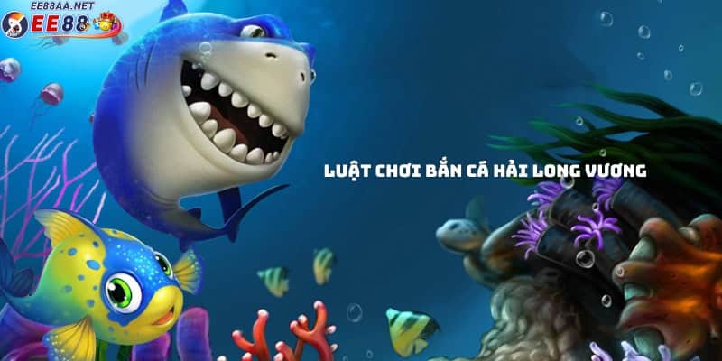 Luật chơi bắn cá Hải Long Vương chi tiết nhất
