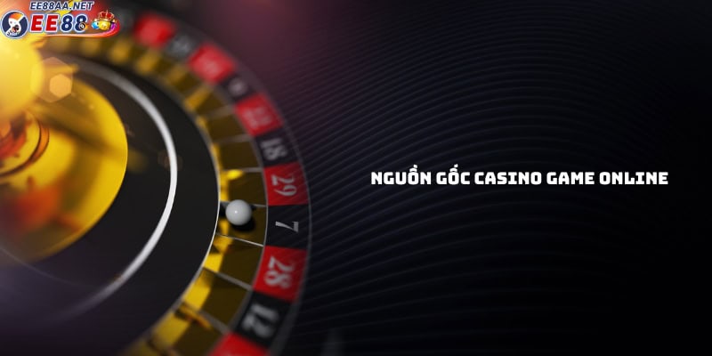 Nguồn gốc của loại hình Casino game online